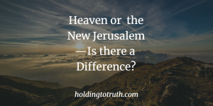 Heaven or the New Jerusalem—is there a difference?