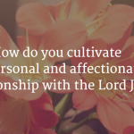 How do you cultivate a personal relationship with the Lord Jesus?