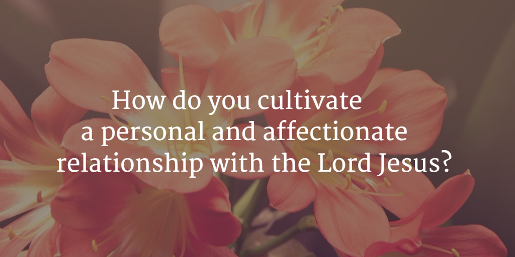 How do you cultivate a personal relationship with Jesus Christ?