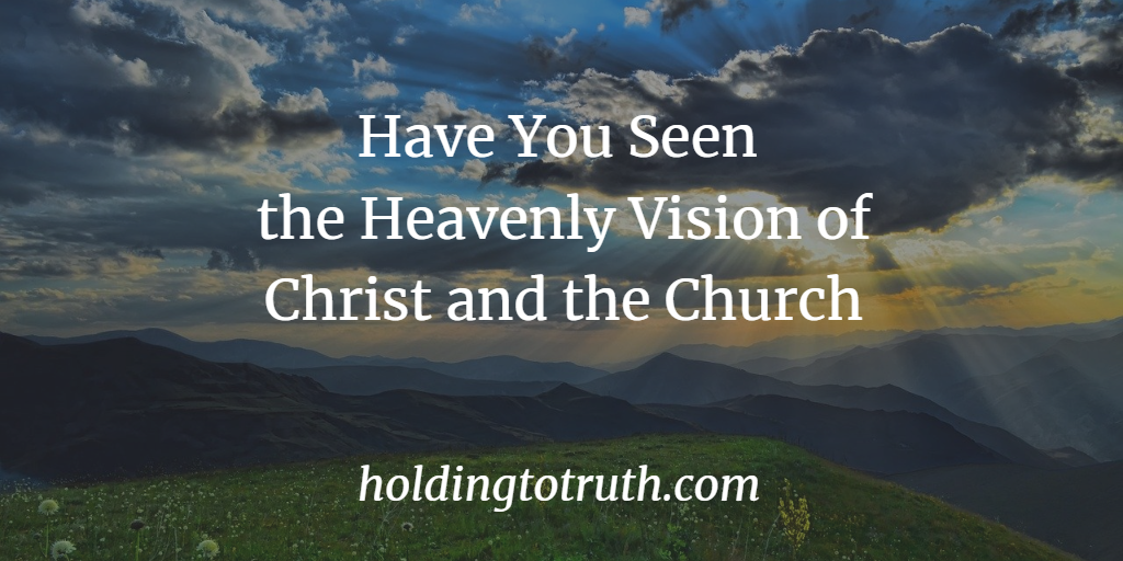 Have You Seen the Heavenly Vision of Christ and the Church?