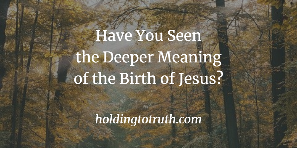 Have you seen the deeper meaning of the birth of Jesus?