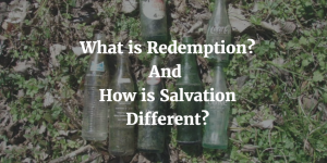 What is redemption and how is salvation different?