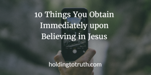 10 Things You Obtain Immediately upon Believing in Jesus