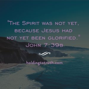 The Spirit was not yet because Jesus had not yet been glorified - John 7:39b