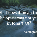 What does "the Spirit was not yet" in John 7:39 refer to?