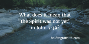 What does "the Spirit was not yet" in John 7:39 refer to?