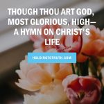 Though Thou art God, most glorious, high—Hymn on Christ's Life