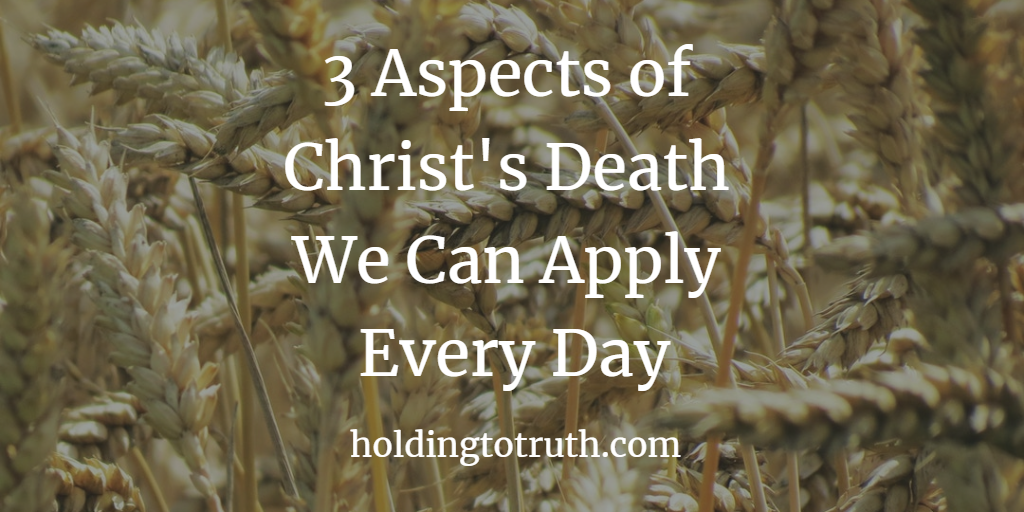 3 Aspects of Christ's death we can apply every day